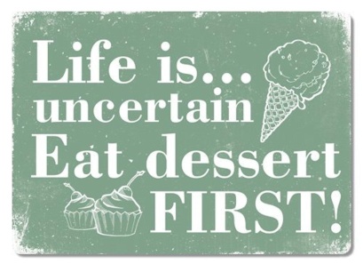 life-is-uncertain-eat-dessert-first-green-metal-wall-sign-plaque-art-inspirational-slogan-funny-by-cirrus.jpg